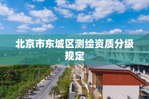 北京市东城区测绘资质分级规定