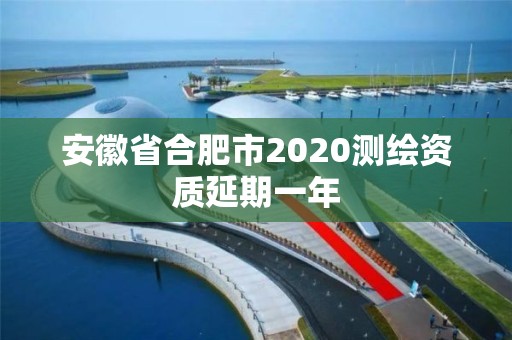 安徽省合肥市2020测绘资质延期一年