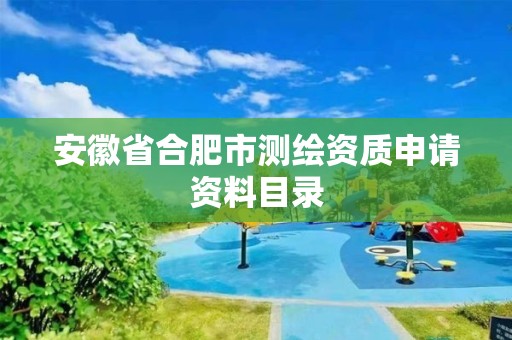 安徽省合肥市测绘资质申请资料目录