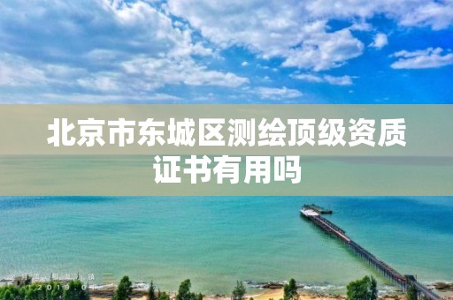 北京市东城区测绘顶级资质证书有用吗