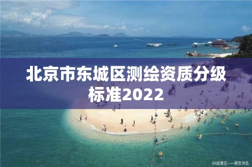 北京市东城区测绘资质分级标准2022