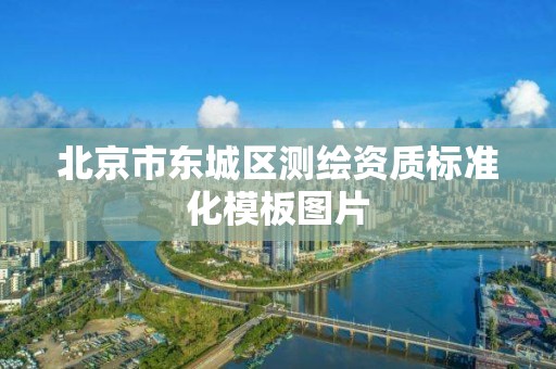 北京市东城区测绘资质标准化模板图片