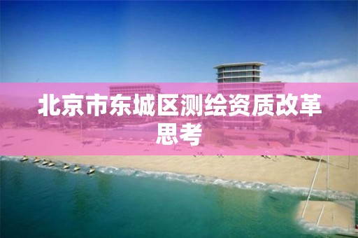 北京市东城区测绘资质改革思考