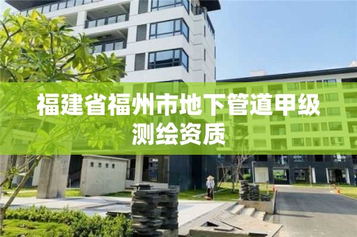 福建省福州市地下管道甲级测绘资质