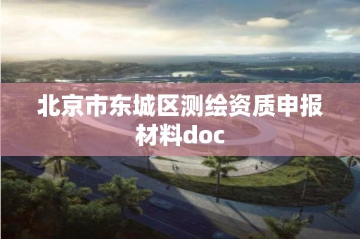 北京市东城区测绘资质申报材料doc