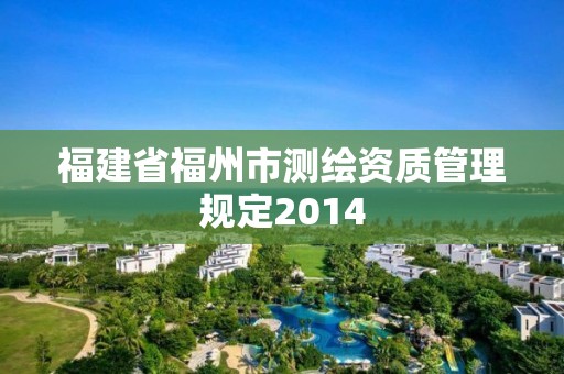 福建省福州市测绘资质管理规定2014