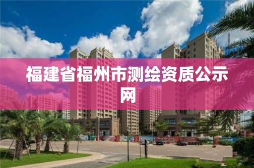 福建省福州市测绘资质公示网