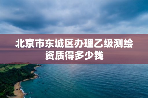 北京市东城区办理乙级测绘资质得多少钱