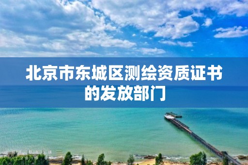 北京市东城区测绘资质证书的发放部门