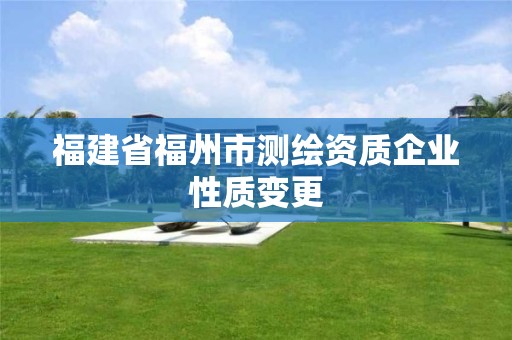 福建省福州市测绘资质企业性质变更