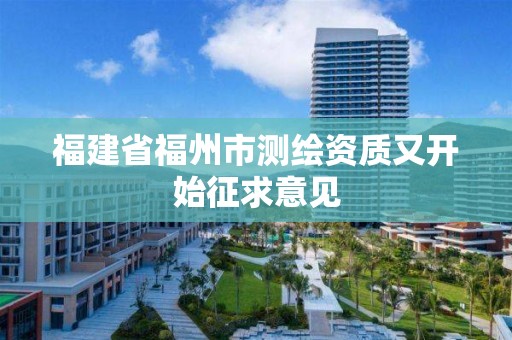 福建省福州市测绘资质又开始征求意见