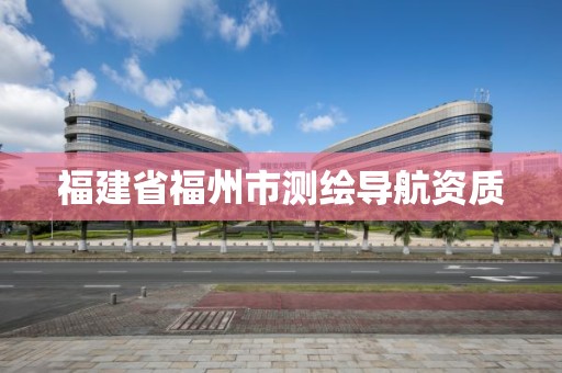 福建省福州市测绘导航资质