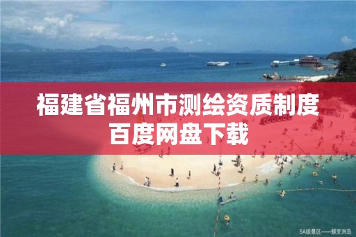 福建省福州市测绘资质制度百度网盘下载