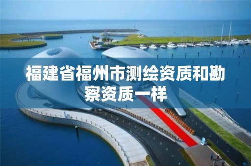 福建省福州市测绘资质和勘察资质一样