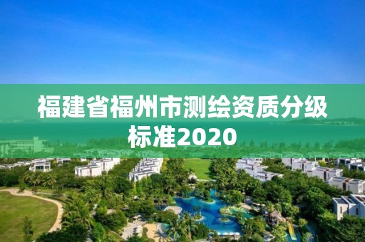 福建省福州市测绘资质分级标准2020