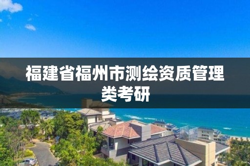 福建省福州市测绘资质管理类考研