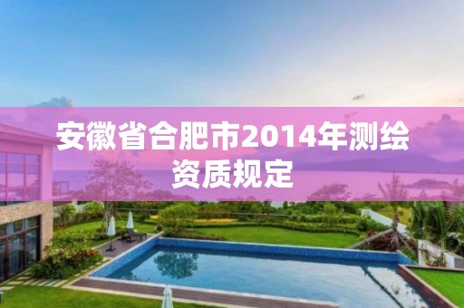 安徽省合肥市2014年测绘资质规定