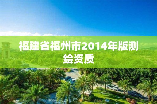 福建省福州市2014年版测绘资质