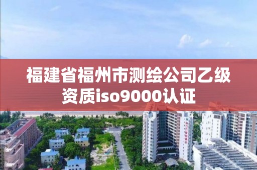 福建省福州市测绘公司乙级资质iso9000认证