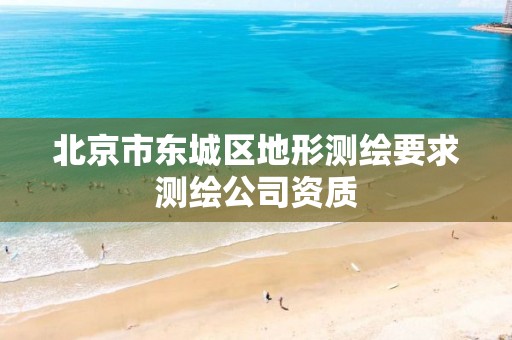 北京市东城区地形测绘要求测绘公司资质