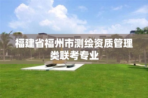 福建省福州市测绘资质管理类联考专业