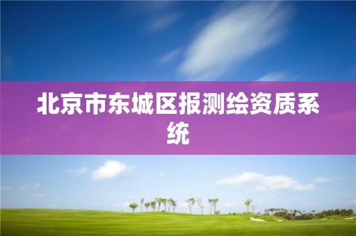 北京市东城区报测绘资质系统