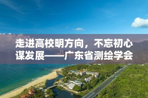 走进高校明方向，不忘初心谋发展――广东省测绘学会访深圳大学