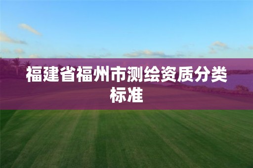 福建省福州市测绘资质分类标准