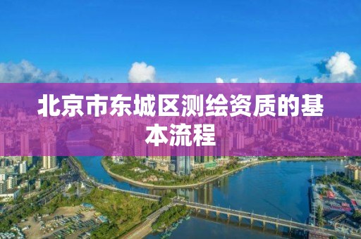 北京市东城区测绘资质的基本流程