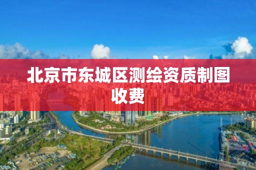 北京市东城区测绘资质制图收费