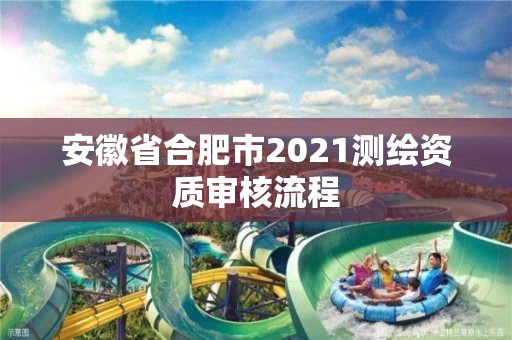 安徽省合肥市2021测绘资质审核流程