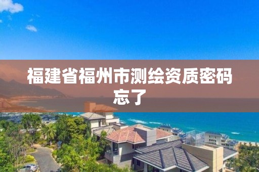 福建省福州市测绘资质密码忘了