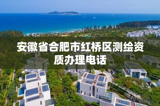 安徽省合肥市红桥区测绘资质办理电话