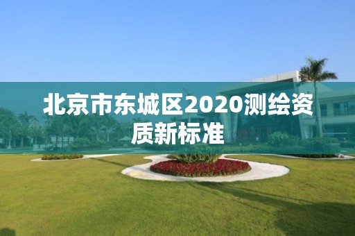 北京市东城区2020测绘资质新标准