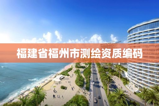 福建省福州市测绘资质编码