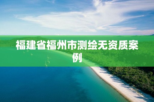 福建省福州市测绘无资质案例