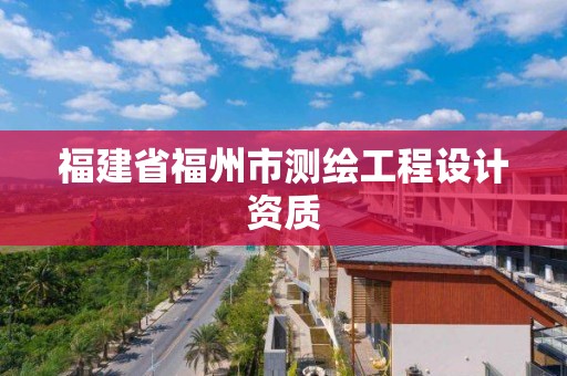 福建省福州市测绘工程设计资质