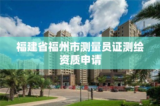 福建省福州市测量员证测绘资质申请