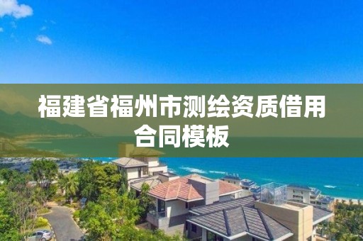 福建省福州市测绘资质借用合同模板