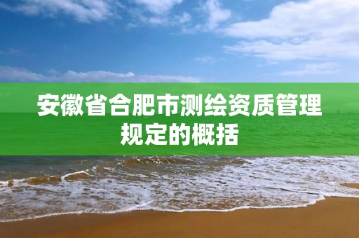 安徽省合肥市测绘资质管理规定的概括