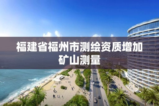 福建省福州市测绘资质增加矿山测量