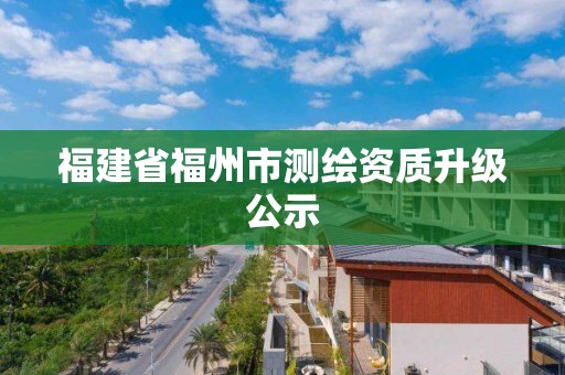 福建省福州市测绘资质升级公示