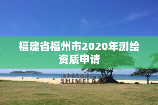 福建省福州市2020年测绘资质申请