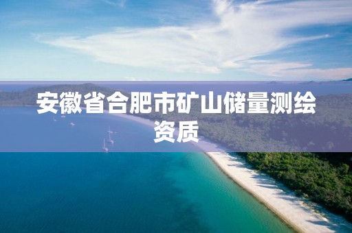 安徽省合肥市矿山储量测绘资质