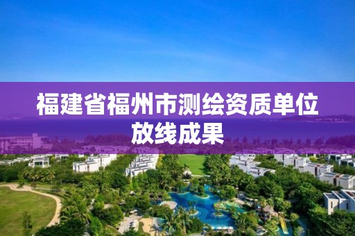 福建省福州市测绘资质单位放线成果