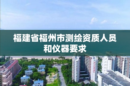 福建省福州市测绘资质人员和仪器要求