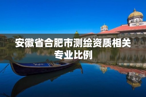 安徽省合肥市测绘资质相关专业比例