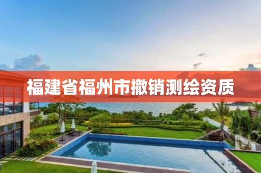 福建省福州市撤销测绘资质