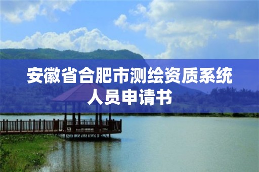 安徽省合肥市测绘资质系统人员申请书