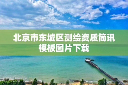 北京市东城区测绘资质简讯模板图片下载